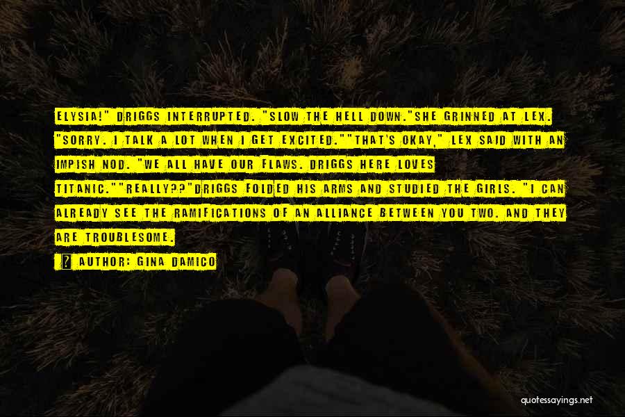 Gina Damico Quotes: Elysia! Driggs Interrupted. Slow The Hell Down.she Grinned At Lex. Sorry. I Talk A Lot When I Get Excited.that's Okay,