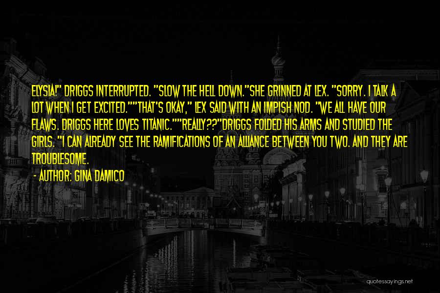 Gina Damico Quotes: Elysia! Driggs Interrupted. Slow The Hell Down.she Grinned At Lex. Sorry. I Talk A Lot When I Get Excited.that's Okay,