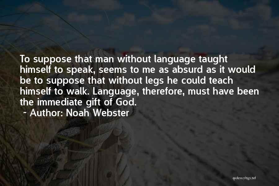 Noah Webster Quotes: To Suppose That Man Without Language Taught Himself To Speak, Seems To Me As Absurd As It Would Be To