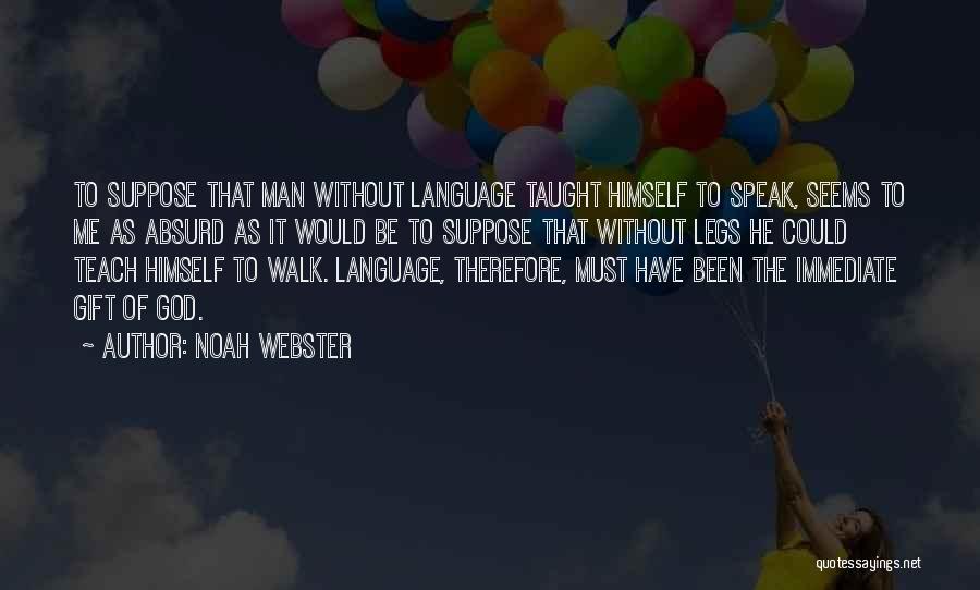 Noah Webster Quotes: To Suppose That Man Without Language Taught Himself To Speak, Seems To Me As Absurd As It Would Be To