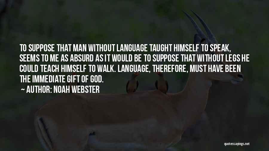 Noah Webster Quotes: To Suppose That Man Without Language Taught Himself To Speak, Seems To Me As Absurd As It Would Be To