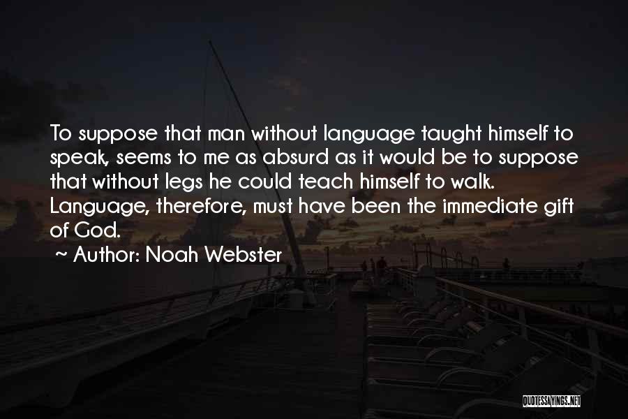 Noah Webster Quotes: To Suppose That Man Without Language Taught Himself To Speak, Seems To Me As Absurd As It Would Be To