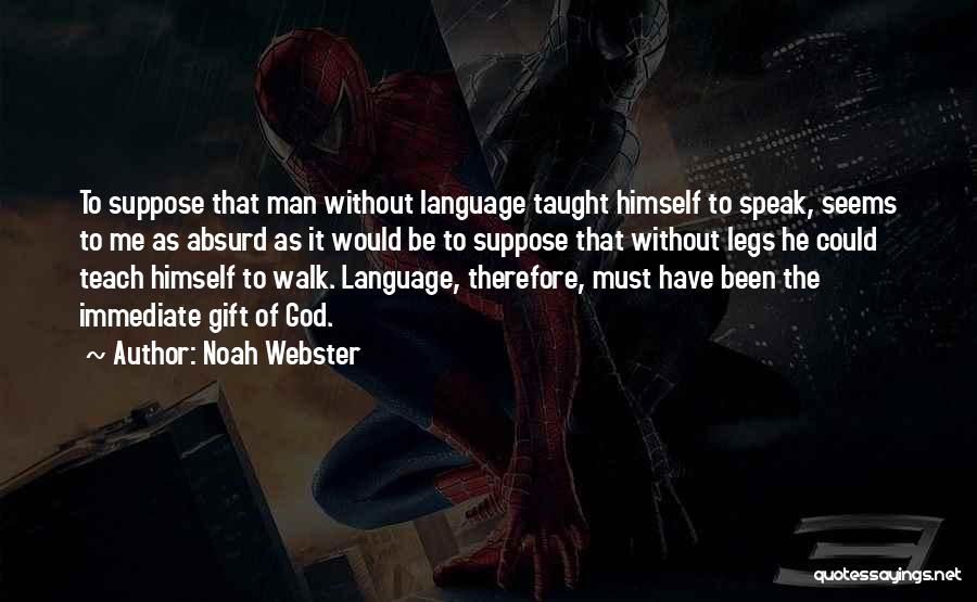 Noah Webster Quotes: To Suppose That Man Without Language Taught Himself To Speak, Seems To Me As Absurd As It Would Be To