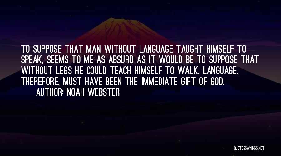 Noah Webster Quotes: To Suppose That Man Without Language Taught Himself To Speak, Seems To Me As Absurd As It Would Be To