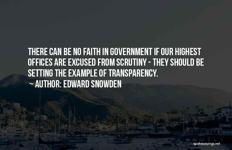 Edward Snowden Quotes: There Can Be No Faith In Government If Our Highest Offices Are Excused From Scrutiny - They Should Be Setting