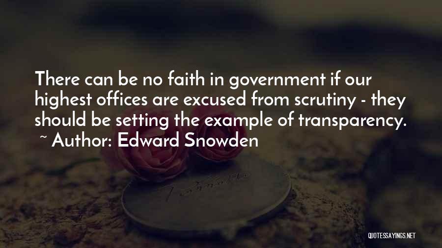 Edward Snowden Quotes: There Can Be No Faith In Government If Our Highest Offices Are Excused From Scrutiny - They Should Be Setting