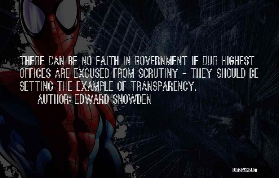 Edward Snowden Quotes: There Can Be No Faith In Government If Our Highest Offices Are Excused From Scrutiny - They Should Be Setting