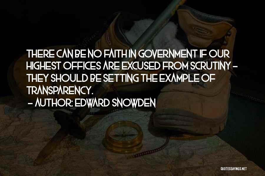 Edward Snowden Quotes: There Can Be No Faith In Government If Our Highest Offices Are Excused From Scrutiny - They Should Be Setting