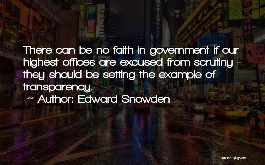 Edward Snowden Quotes: There Can Be No Faith In Government If Our Highest Offices Are Excused From Scrutiny - They Should Be Setting