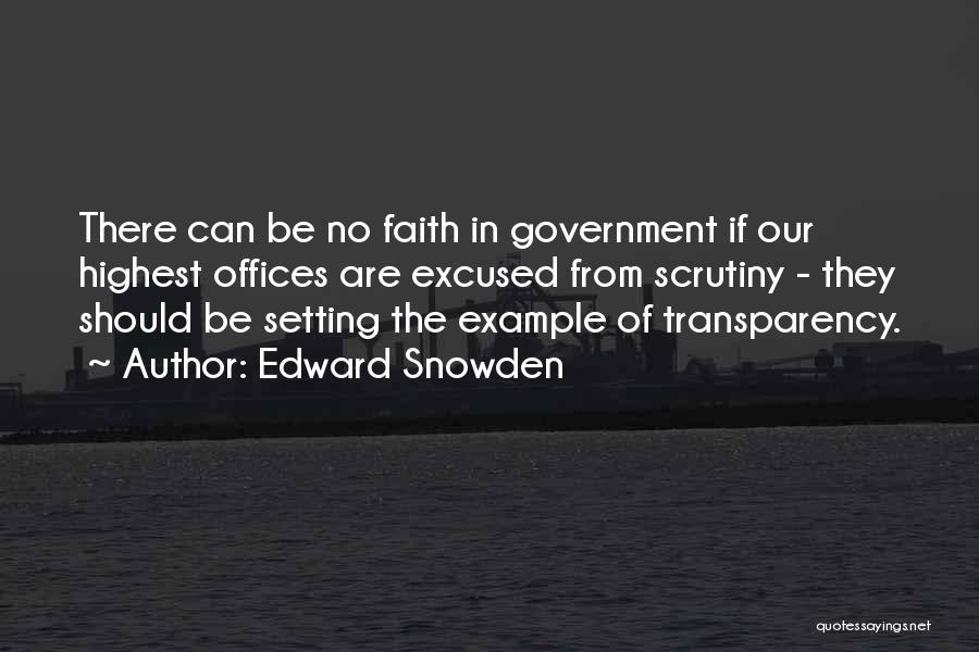 Edward Snowden Quotes: There Can Be No Faith In Government If Our Highest Offices Are Excused From Scrutiny - They Should Be Setting