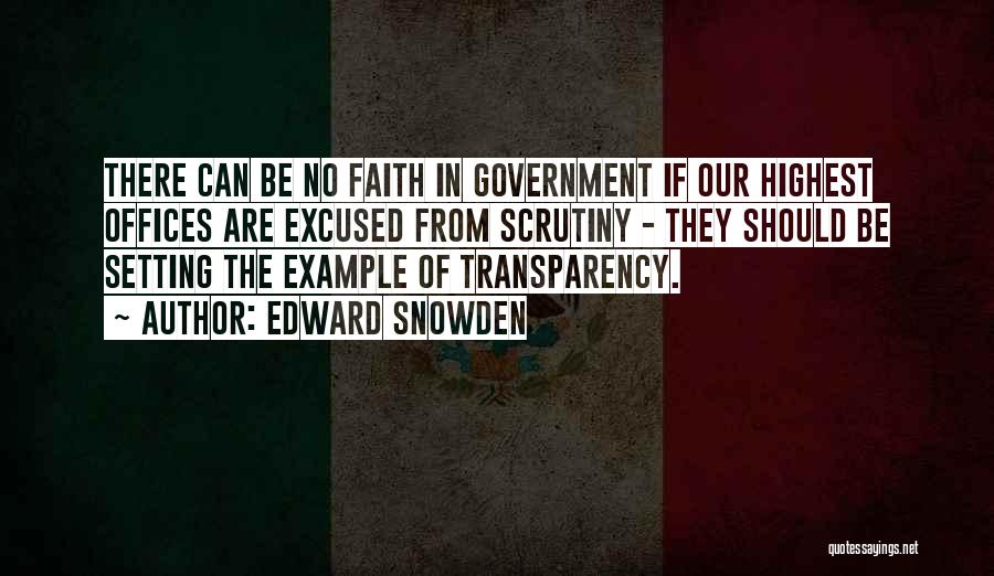 Edward Snowden Quotes: There Can Be No Faith In Government If Our Highest Offices Are Excused From Scrutiny - They Should Be Setting