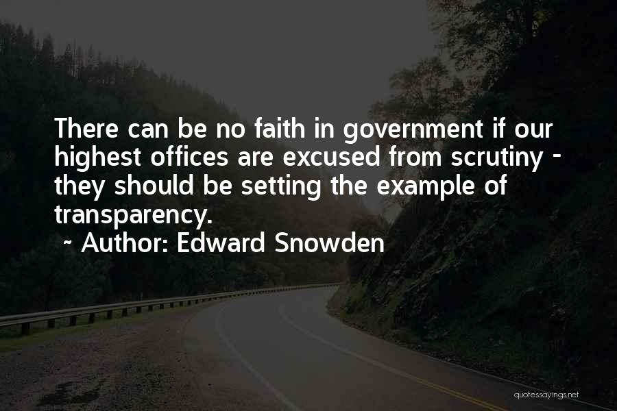 Edward Snowden Quotes: There Can Be No Faith In Government If Our Highest Offices Are Excused From Scrutiny - They Should Be Setting