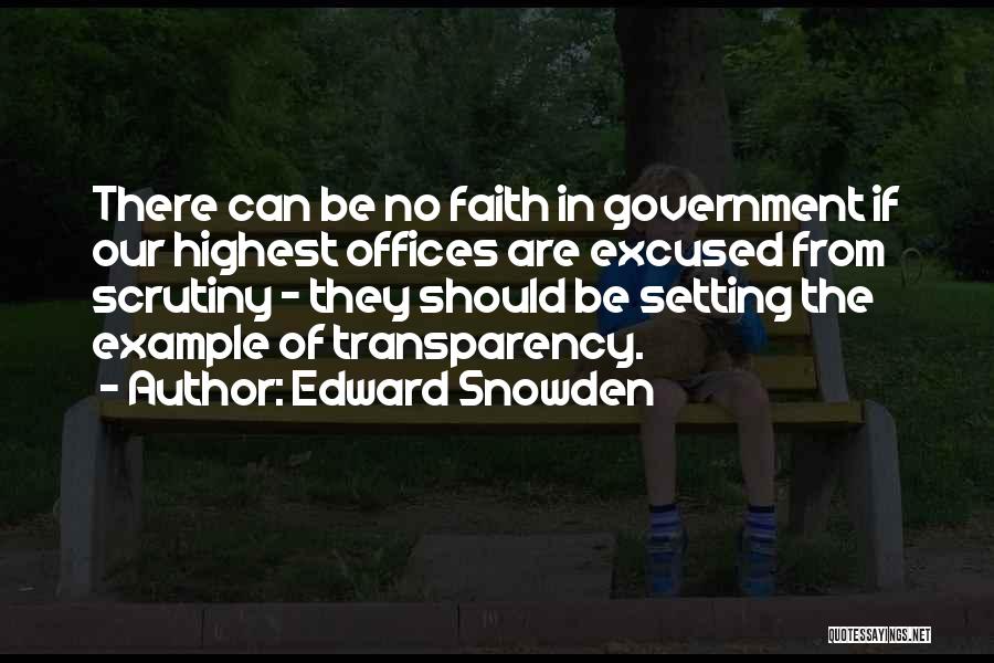 Edward Snowden Quotes: There Can Be No Faith In Government If Our Highest Offices Are Excused From Scrutiny - They Should Be Setting