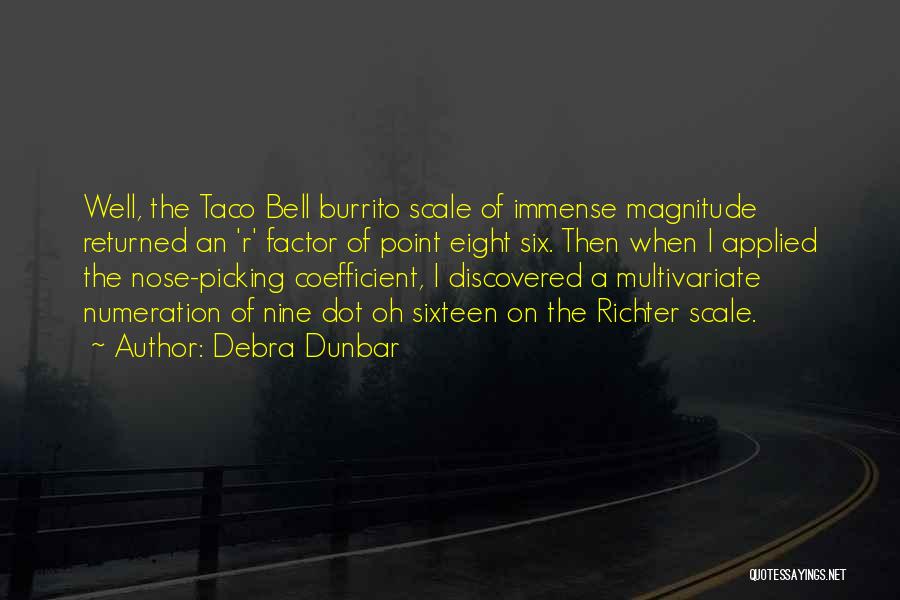 Debra Dunbar Quotes: Well, The Taco Bell Burrito Scale Of Immense Magnitude Returned An 'r' Factor Of Point Eight Six. Then When I