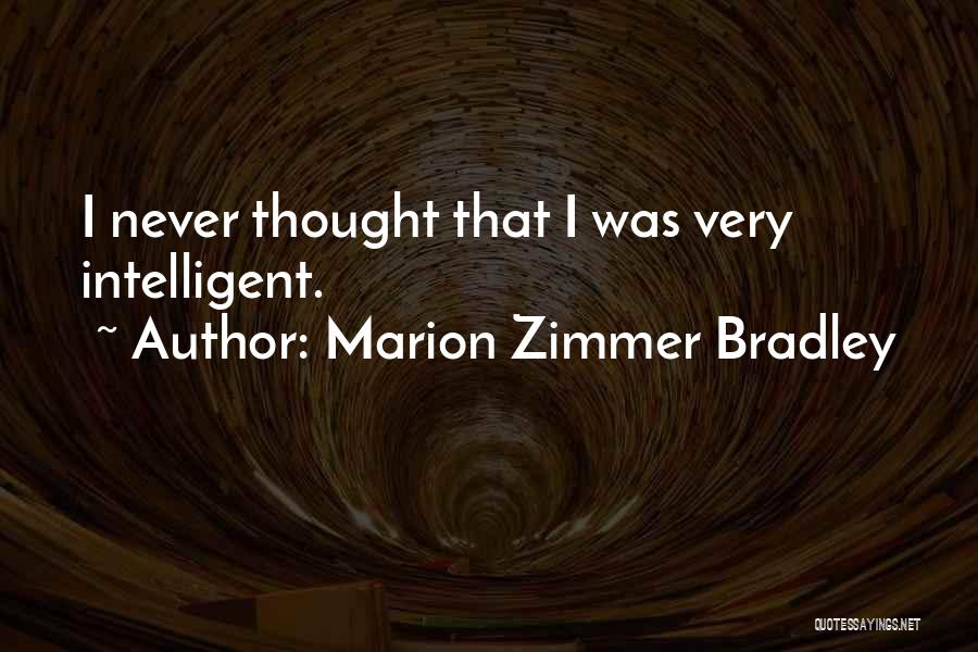 Marion Zimmer Bradley Quotes: I Never Thought That I Was Very Intelligent.