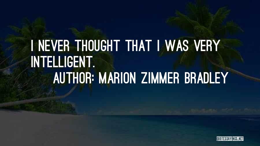 Marion Zimmer Bradley Quotes: I Never Thought That I Was Very Intelligent.