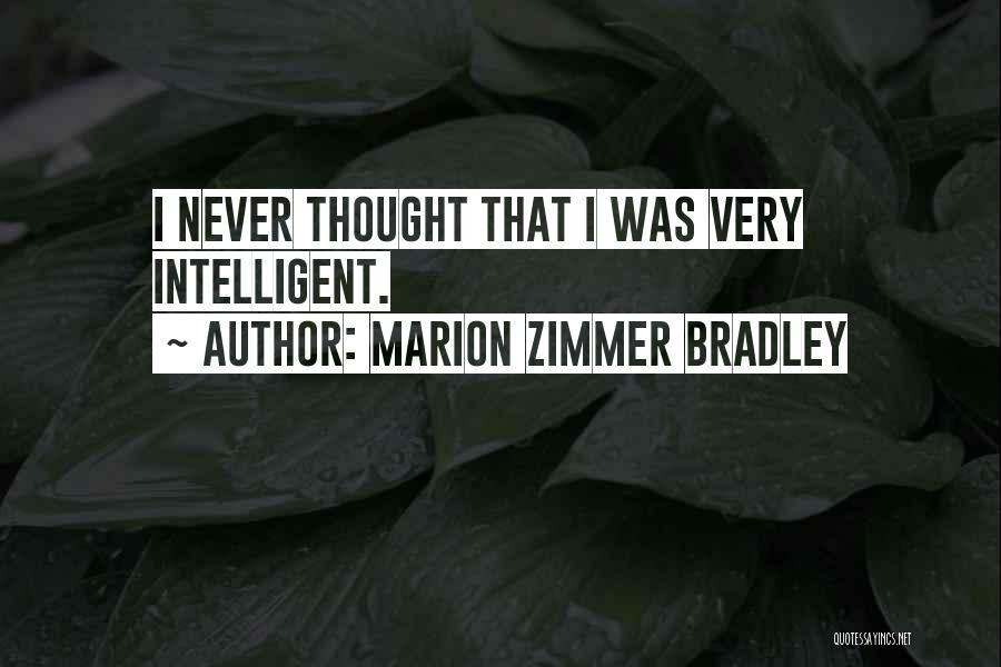 Marion Zimmer Bradley Quotes: I Never Thought That I Was Very Intelligent.