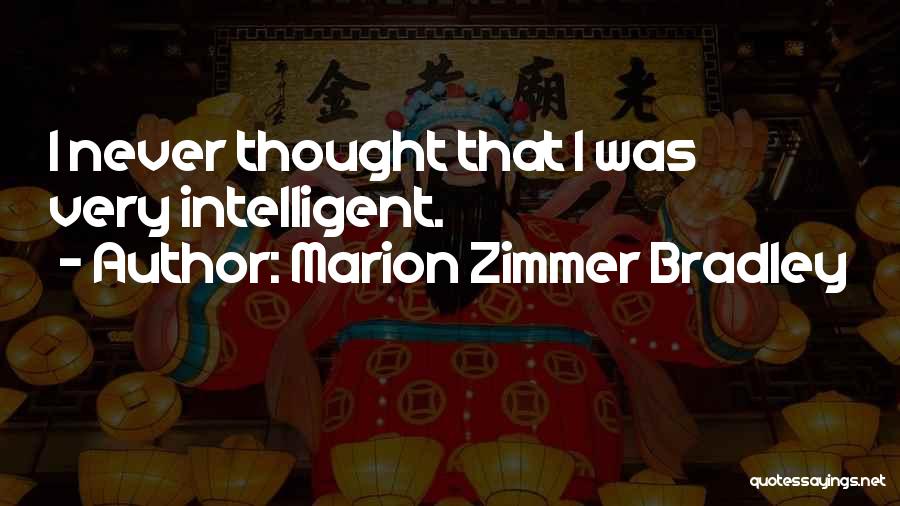 Marion Zimmer Bradley Quotes: I Never Thought That I Was Very Intelligent.