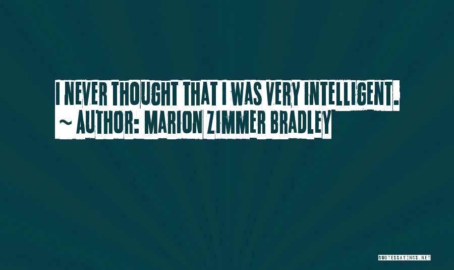 Marion Zimmer Bradley Quotes: I Never Thought That I Was Very Intelligent.