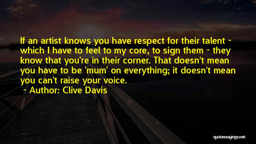 Clive Davis Quotes: If An Artist Knows You Have Respect For Their Talent - Which I Have To Feel To My Core, To