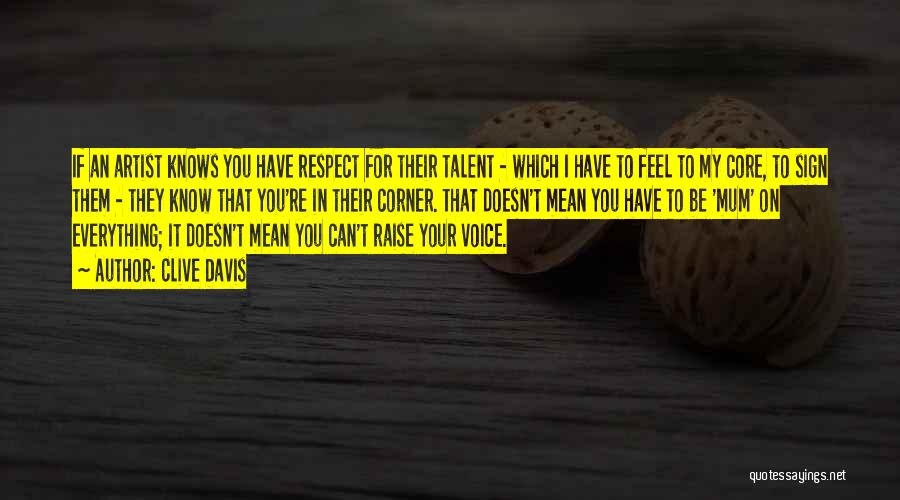 Clive Davis Quotes: If An Artist Knows You Have Respect For Their Talent - Which I Have To Feel To My Core, To