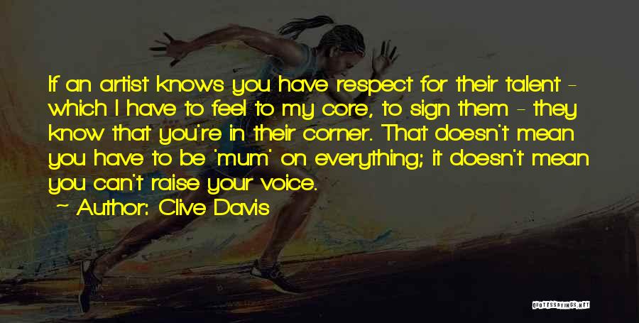 Clive Davis Quotes: If An Artist Knows You Have Respect For Their Talent - Which I Have To Feel To My Core, To