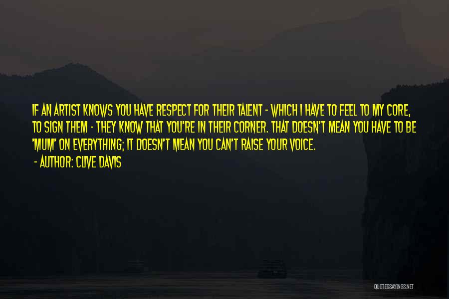 Clive Davis Quotes: If An Artist Knows You Have Respect For Their Talent - Which I Have To Feel To My Core, To