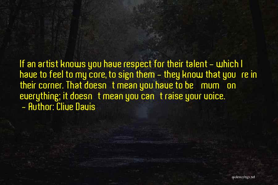 Clive Davis Quotes: If An Artist Knows You Have Respect For Their Talent - Which I Have To Feel To My Core, To