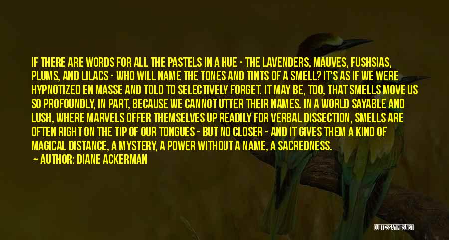 Diane Ackerman Quotes: If There Are Words For All The Pastels In A Hue - The Lavenders, Mauves, Fushsias, Plums, And Lilacs -