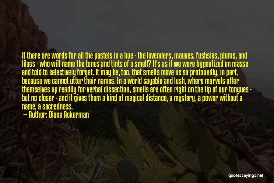 Diane Ackerman Quotes: If There Are Words For All The Pastels In A Hue - The Lavenders, Mauves, Fushsias, Plums, And Lilacs -