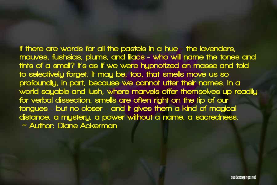 Diane Ackerman Quotes: If There Are Words For All The Pastels In A Hue - The Lavenders, Mauves, Fushsias, Plums, And Lilacs -