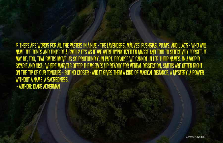 Diane Ackerman Quotes: If There Are Words For All The Pastels In A Hue - The Lavenders, Mauves, Fushsias, Plums, And Lilacs -