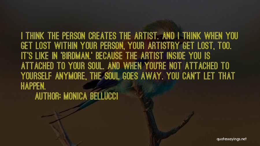 Monica Bellucci Quotes: I Think The Person Creates The Artist. And I Think When You Get Lost Within Your Person, Your Artistry Get