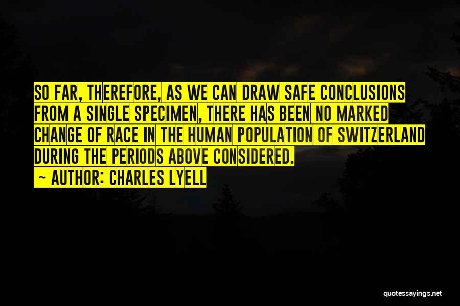 Charles Lyell Quotes: So Far, Therefore, As We Can Draw Safe Conclusions From A Single Specimen, There Has Been No Marked Change Of