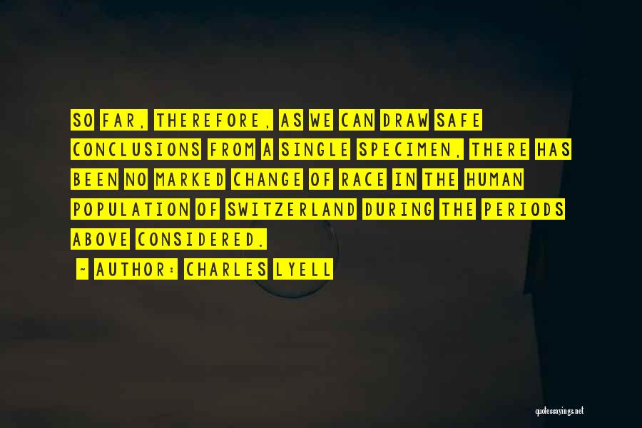 Charles Lyell Quotes: So Far, Therefore, As We Can Draw Safe Conclusions From A Single Specimen, There Has Been No Marked Change Of