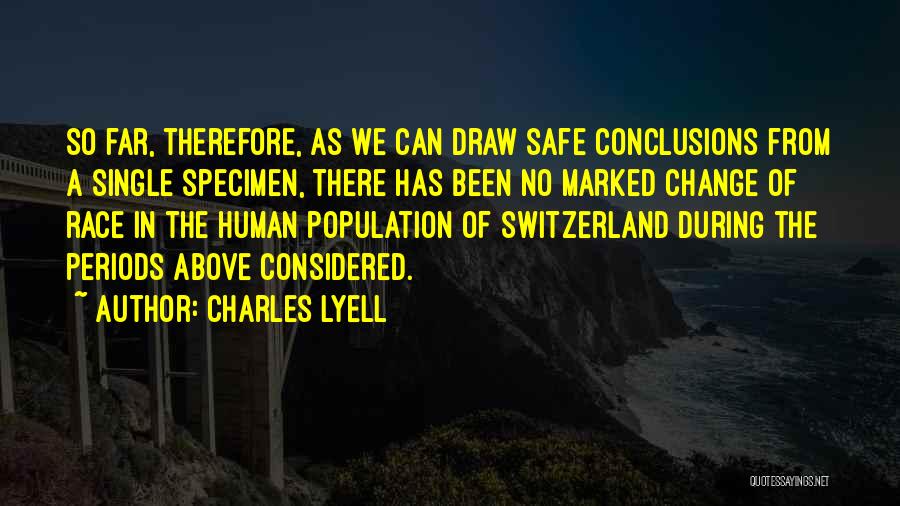 Charles Lyell Quotes: So Far, Therefore, As We Can Draw Safe Conclusions From A Single Specimen, There Has Been No Marked Change Of