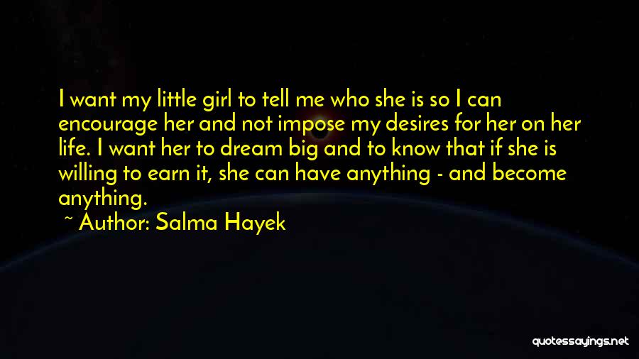 Salma Hayek Quotes: I Want My Little Girl To Tell Me Who She Is So I Can Encourage Her And Not Impose My