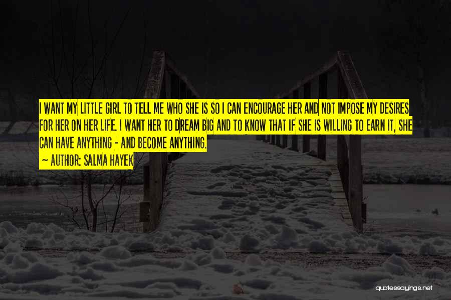 Salma Hayek Quotes: I Want My Little Girl To Tell Me Who She Is So I Can Encourage Her And Not Impose My