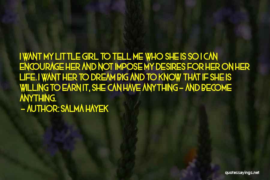 Salma Hayek Quotes: I Want My Little Girl To Tell Me Who She Is So I Can Encourage Her And Not Impose My