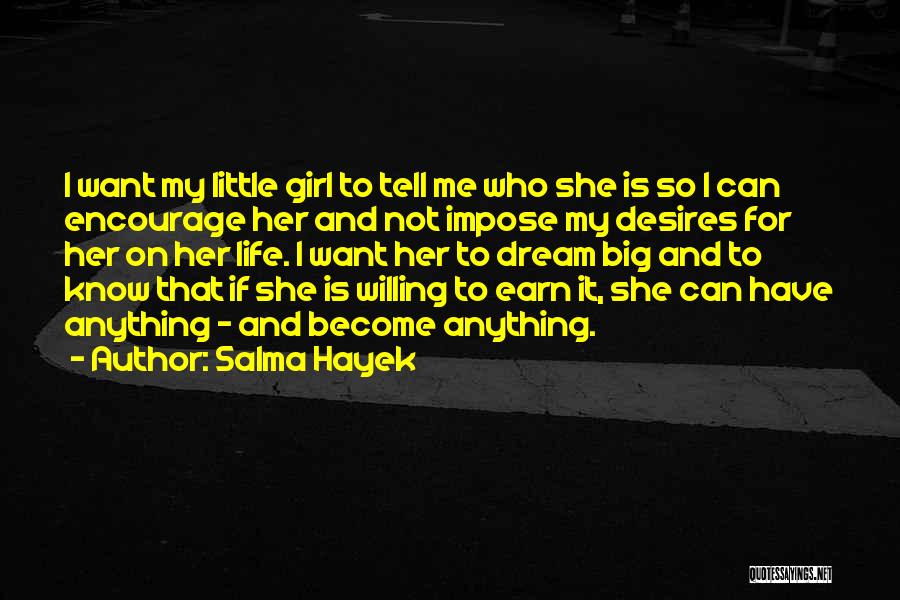 Salma Hayek Quotes: I Want My Little Girl To Tell Me Who She Is So I Can Encourage Her And Not Impose My