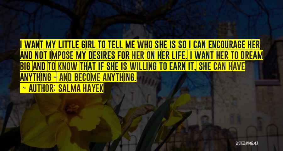 Salma Hayek Quotes: I Want My Little Girl To Tell Me Who She Is So I Can Encourage Her And Not Impose My