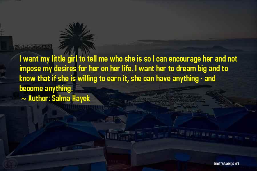 Salma Hayek Quotes: I Want My Little Girl To Tell Me Who She Is So I Can Encourage Her And Not Impose My