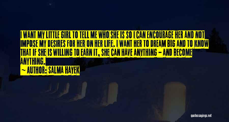 Salma Hayek Quotes: I Want My Little Girl To Tell Me Who She Is So I Can Encourage Her And Not Impose My