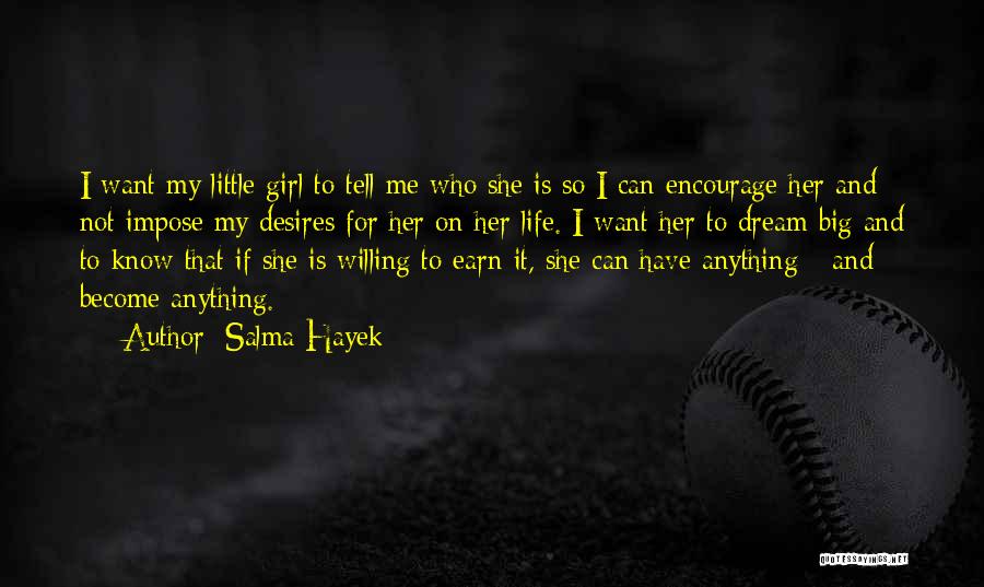 Salma Hayek Quotes: I Want My Little Girl To Tell Me Who She Is So I Can Encourage Her And Not Impose My