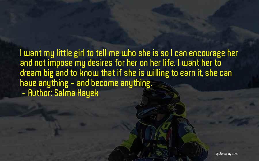 Salma Hayek Quotes: I Want My Little Girl To Tell Me Who She Is So I Can Encourage Her And Not Impose My