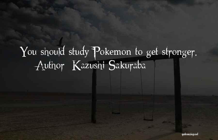 Kazushi Sakuraba Quotes: You Should Study Pokemon To Get Stronger.