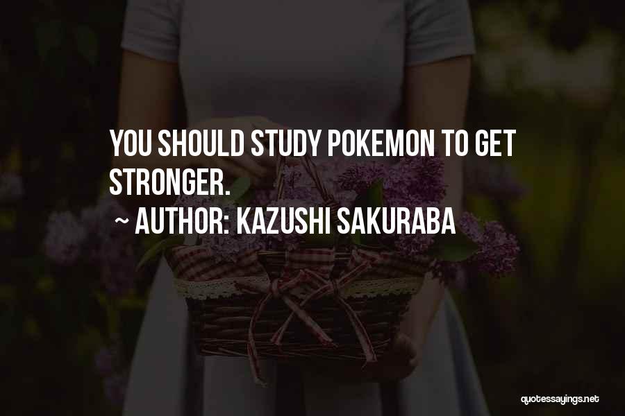 Kazushi Sakuraba Quotes: You Should Study Pokemon To Get Stronger.