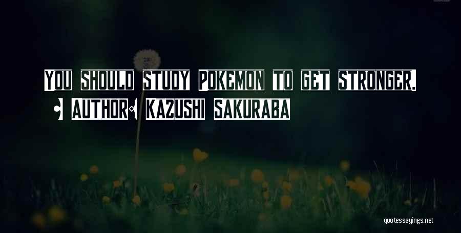 Kazushi Sakuraba Quotes: You Should Study Pokemon To Get Stronger.
