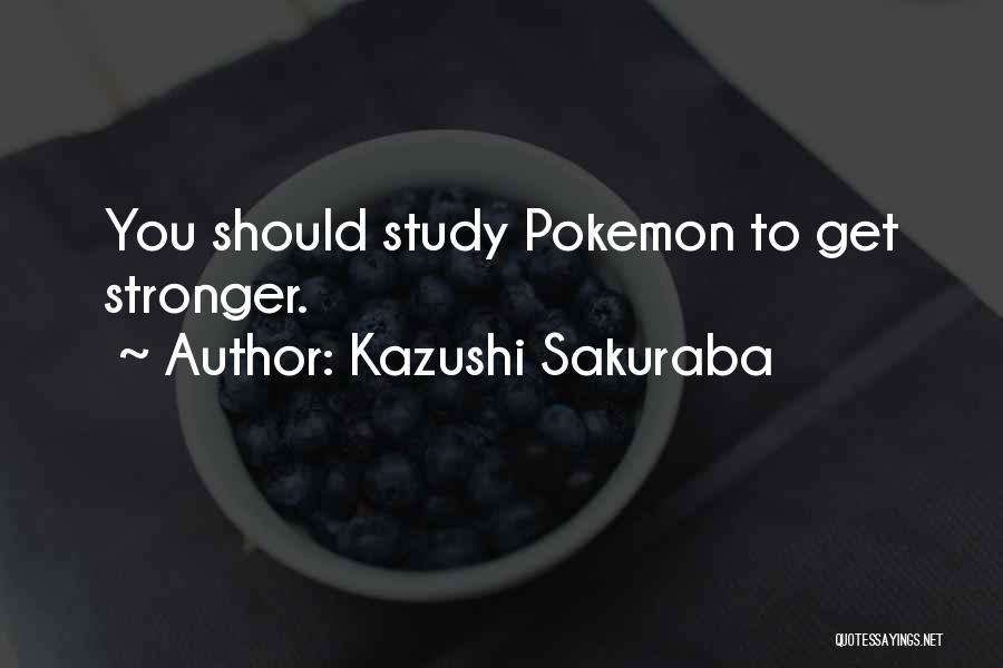 Kazushi Sakuraba Quotes: You Should Study Pokemon To Get Stronger.