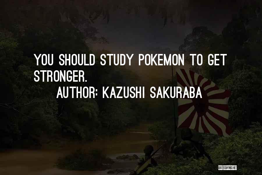 Kazushi Sakuraba Quotes: You Should Study Pokemon To Get Stronger.